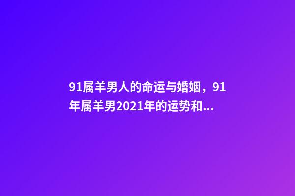 91属羊男人的命运与婚姻，91年属羊男2021年的运势和婚姻 31岁属羊女什么命-第1张-观点-玄机派